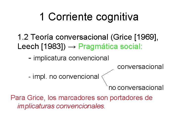 1 Corriente cognitiva 1. 2 Teoría conversacional (Grice [1969], Leech [1983]) → Pragmática social: