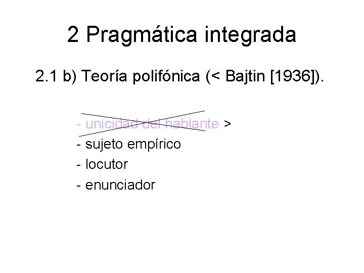 2 Pragmática integrada 2. 1 b) Teoría polifónica (< Bajtin [1936]). - unicidad del