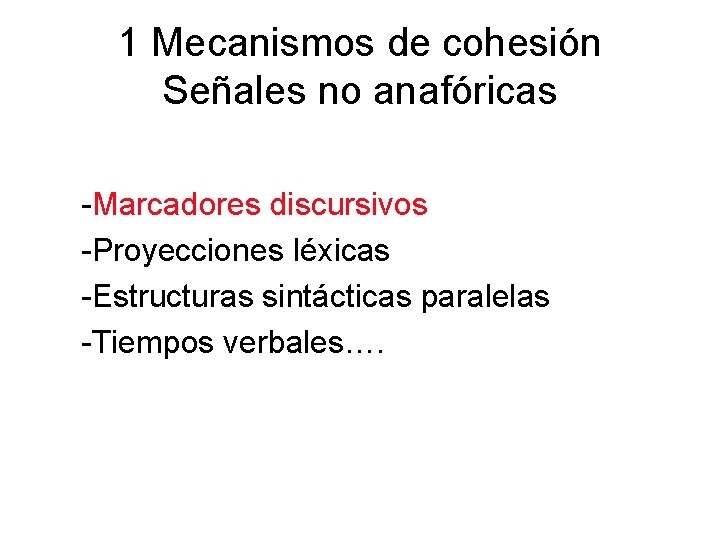 1 Mecanismos de cohesión Señales no anafóricas -Marcadores discursivos -Proyecciones léxicas -Estructuras sintácticas paralelas