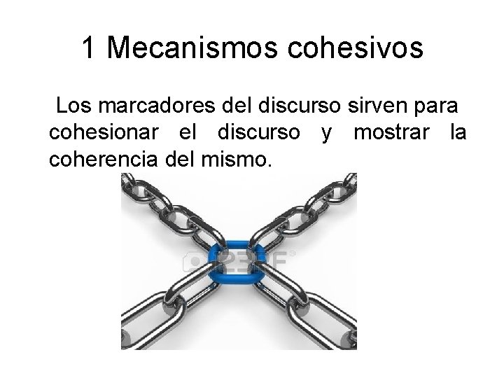 1 Mecanismos cohesivos Los marcadores del discurso sirven para cohesionar el discurso y mostrar