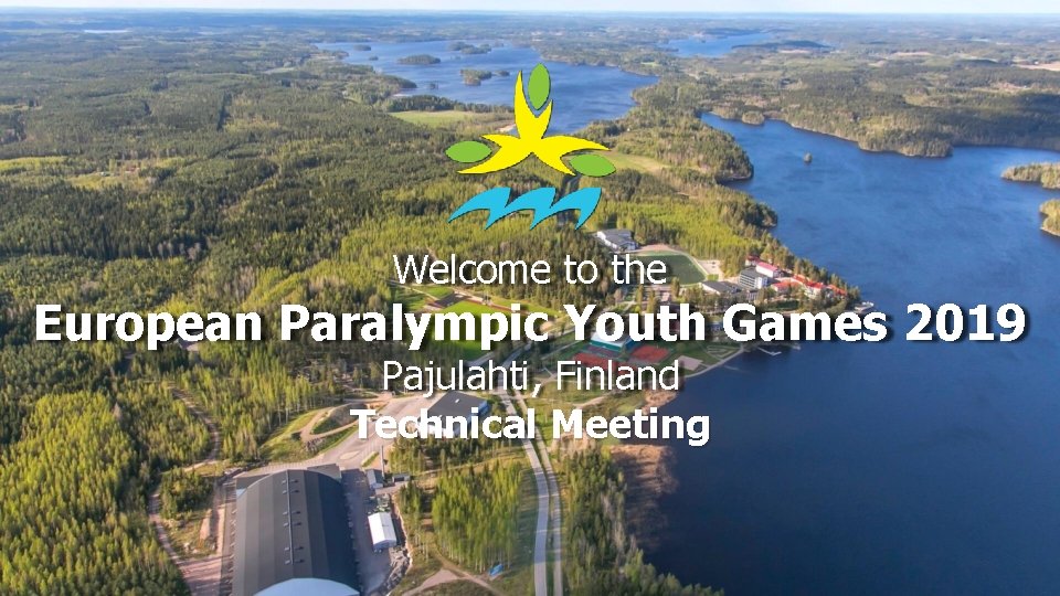 Welcome to the European Paralympic Youth Games 2019 Pajulahti, Finland Technical Meeting 