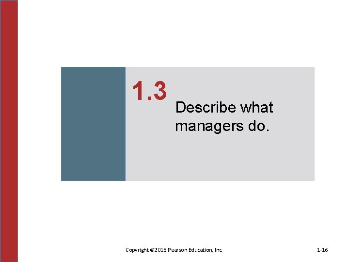 1. 3 Describe what managers do. Copyright © 2015 Pearson Education, Inc. 1 -16