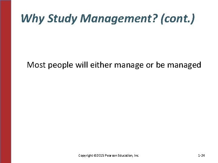 Why Study Management? (cont. ) Most people will either manage or be managed Copyright