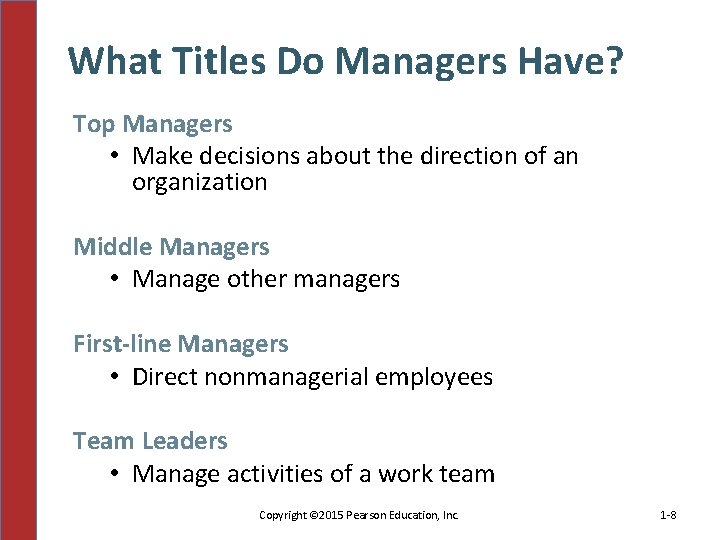 What Titles Do Managers Have? Top Managers • Make decisions about the direction of