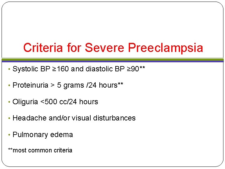 Criteria for Severe Preeclampsia • Systolic BP ≥ 160 and diastolic BP ≥ 90** Criteria for Severe Preeclampsia • Systolic BP ≥ 160 and diastolic BP ≥ 90**