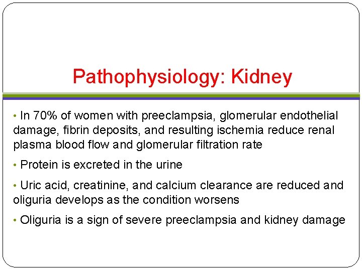 Pathophysiology: Kidney • In 70% of women with preeclampsia, glomerular endothelial damage, fibrin deposits, Pathophysiology: Kidney • In 70% of women with preeclampsia, glomerular endothelial damage, fibrin deposits,