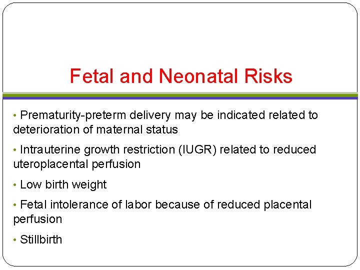 Fetal and Neonatal Risks • Prematurity-preterm delivery may be indicated related to deterioration of Fetal and Neonatal Risks • Prematurity-preterm delivery may be indicated related to deterioration of