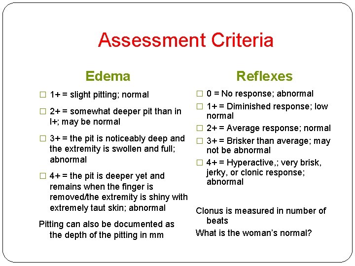 Assessment Criteria Edema � 1+ = slight pitting; normal � 2+ = somewhat deeper Assessment Criteria Edema � 1+ = slight pitting; normal � 2+ = somewhat deeper