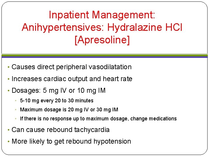 Inpatient Management: Anihypertensives: Hydralazine HCl [Apresoline] • Causes direct peripheral vasodilatation • Increases cardiac