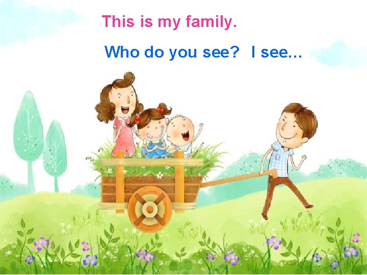 This is my family. Who do you see? I see… 