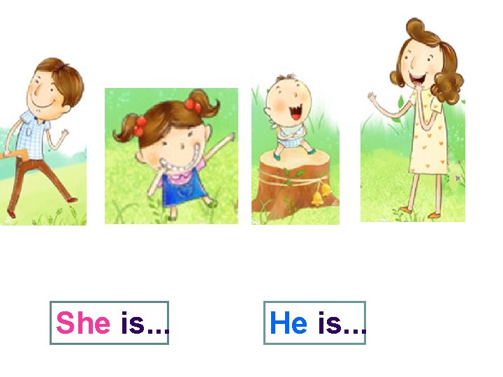 She is. . . He is. . . 