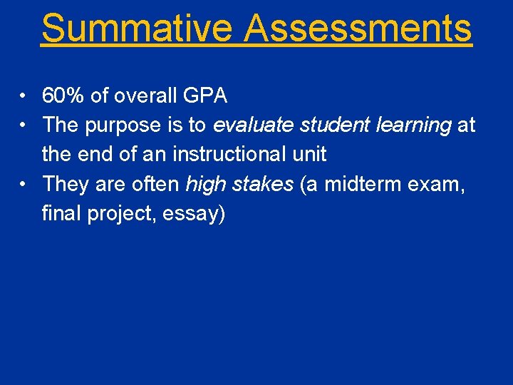 Summative Assessments • 60% of overall GPA • The purpose is to evaluate student