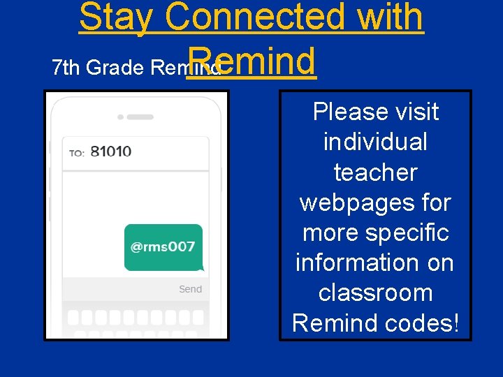 Stay Connected with Remind 7 th Grade Remind Please visit individual teacher webpages for