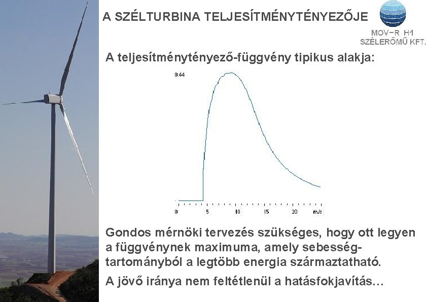 A SZÉLTURBINA TELJESÍTMÉNYTÉNYEZŐJE A teljesítménytényező-függvény tipikus alakja: Gondos mérnöki tervezés szükséges, hogy ott legyen