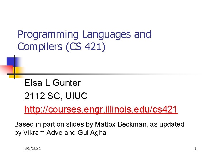 Programming Languages and Compilers (CS 421) Elsa L Gunter 2112 SC, UIUC http: //courses.