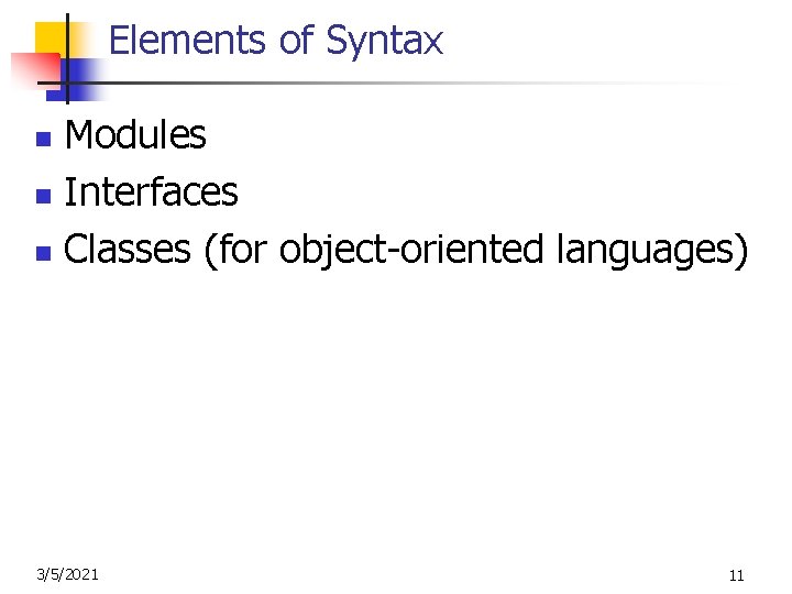 Elements of Syntax Modules n Interfaces n Classes (for object-oriented languages) n 3/5/2021 11