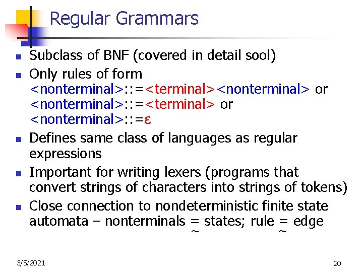 Regular Grammars n n n Subclass of BNF (covered in detail sool) Only rules