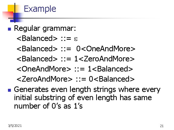 Example n n Regular grammar: <Balanced> : : = 0<One. And. More> <Balanced> :