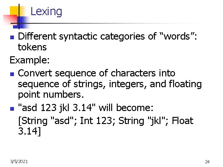 Lexing Different syntactic categories of “words”: tokens Example: n Convert sequence of characters into