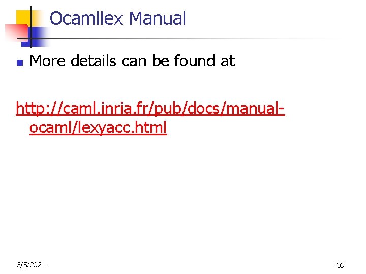 Ocamllex Manual n More details can be found at http: //caml. inria. fr/pub/docs/manualocaml/lexyacc. html