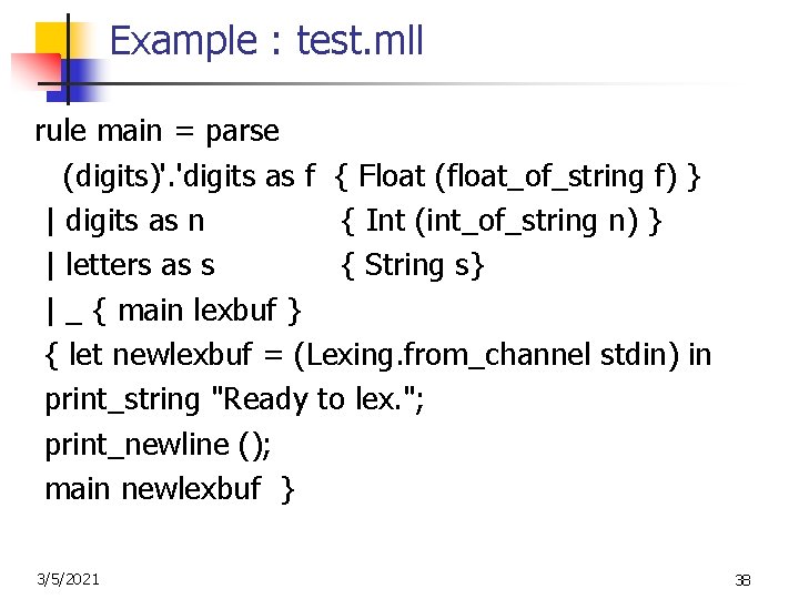 Example : test. mll rule main = parse (digits)'. 'digits as f { Float