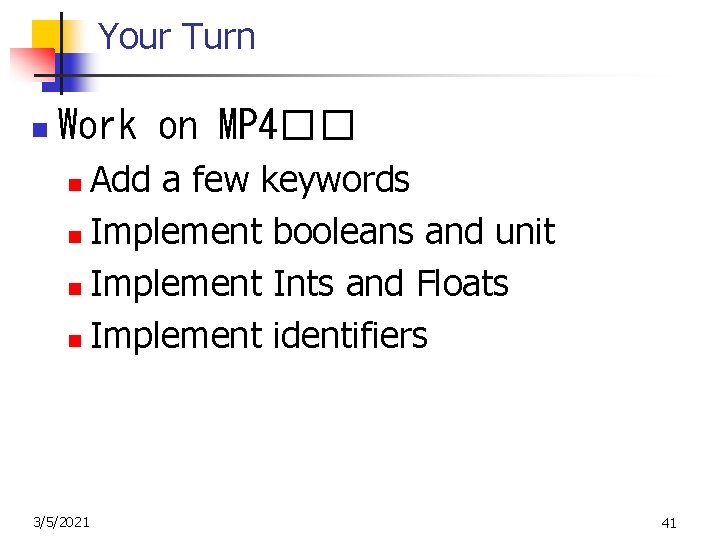 Your Turn n Work on MP 4�� Add a few keywords n Implement booleans