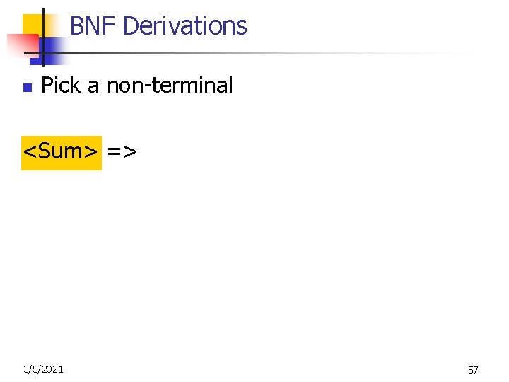 BNF Derivations n Pick a non-terminal <Sum> => 3/5/2021 57 