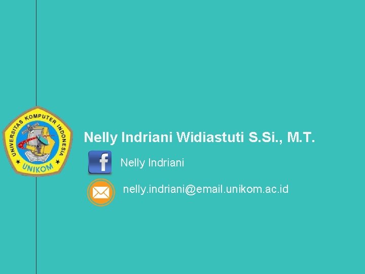 Nelly Indriani Widiastuti S. Si. , M. T. Nelly Indriani nelly. indriani@email. unikom. ac.