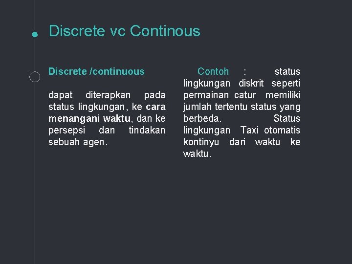 Discrete vc Continous Discrete /continuous dapat diterapkan pada status lingkungan, ke cara menangani waktu,