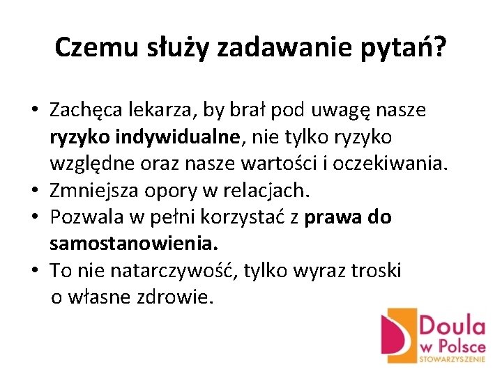 Czemu służy zadawanie pytań? • Zachęca lekarza, by brał pod uwagę nasze ryzyko indywidualne,