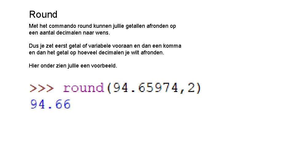 Round Met het commando round kunnen jullie getallen afronden op een aantal decimalen naar