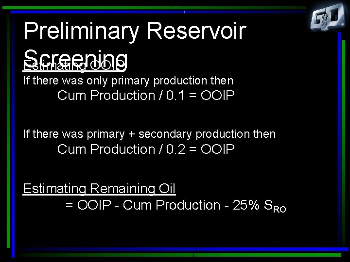 Preliminary Reservoir Screening Estimating OOIP If there was only primary production then Cum Production