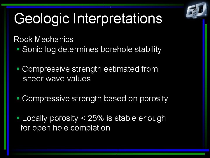 Geologic Interpretations Rock Mechanics § Sonic log determines borehole stability § Compressive strength estimated