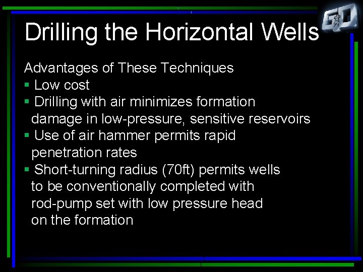 Drilling the Horizontal Wells Advantages of These Techniques § Low cost § Drilling with