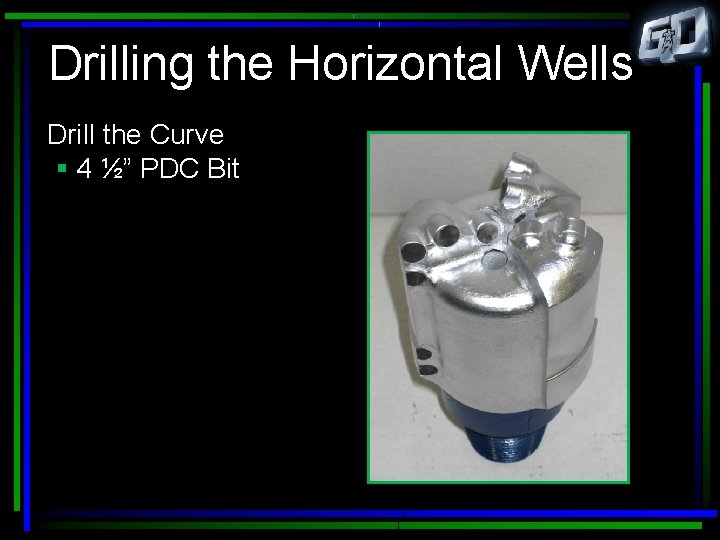 Drilling the Horizontal Wells Drill the Curve § 4 ½” PDC Bit 