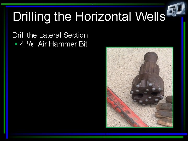 Drilling the Horizontal Wells Drill the Lateral Section § 4 1/8” Air Hammer Bit