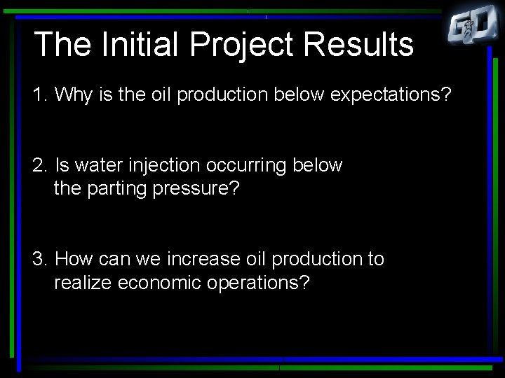 The Initial Project Results 1. Why is the oil production below expectations? 2. Is