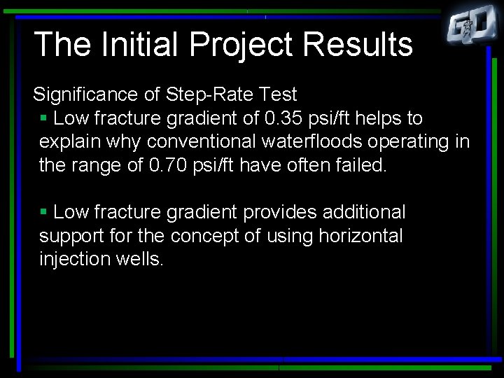 The Initial Project Results Significance of Step-Rate Test § Low fracture gradient of 0.