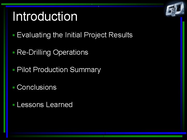 Introduction § Evaluating the Initial Project Results § Re-Drilling Operations § Pilot Production Summary