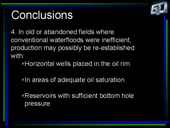 Conclusions 4. In old or abandoned fields where conventional waterfloods were inefficient, production may