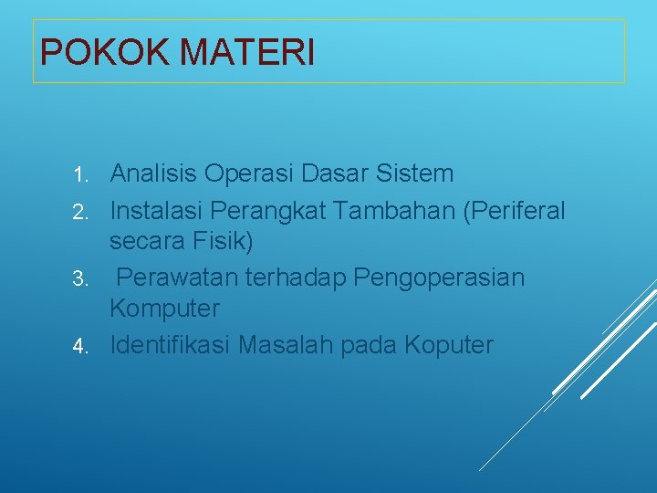 POKOK MATERI Analisis Operasi Dasar Sistem 2. Instalasi Perangkat Tambahan (Periferal secara Fisik) 3.