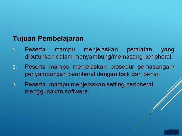 Tujuan Pembelajaran 1. Peserta mampu menjelaskan peralatan yang dibutuhkan dalam menyambung/memasang peripheral. 2. Peserta