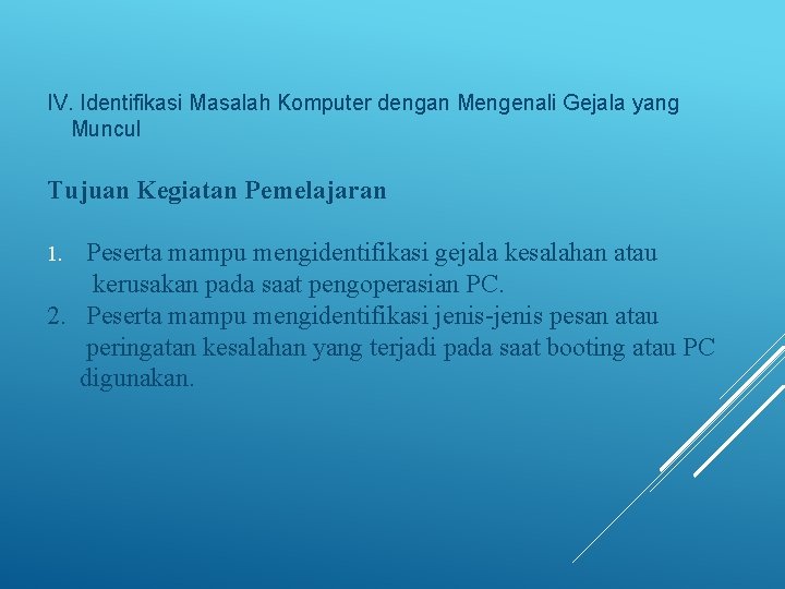 IV. Identifikasi Masalah Komputer dengan Mengenali Gejala yang Muncul Tujuan Kegiatan Pemelajaran Peserta mampu