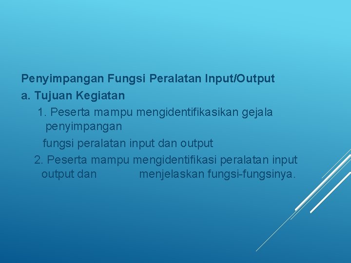 Penyimpangan Fungsi Peralatan Input/Output a. Tujuan Kegiatan 1. Peserta mampu mengidentifikasikan gejala penyimpangan fungsi