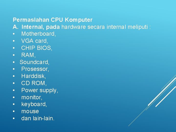 Permaslahan CPU Komputer A. Internal, pada hardware secara internal meliputi : • Motherboard, •