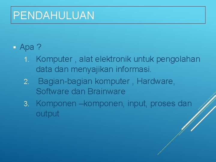 PENDAHULUAN § Apa ? 1. Komputer , alat elektronik untuk pengolahan data dan menyajikan