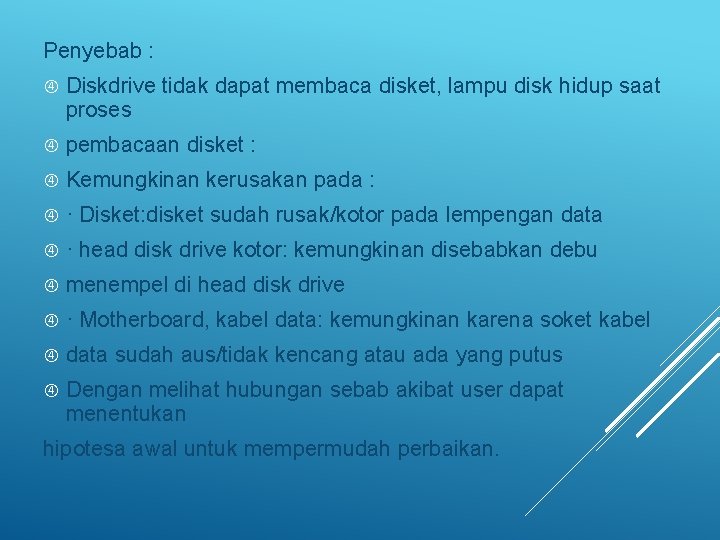 Penyebab : Diskdrive tidak dapat membaca disket, lampu disk hidup saat proses pembacaan disket