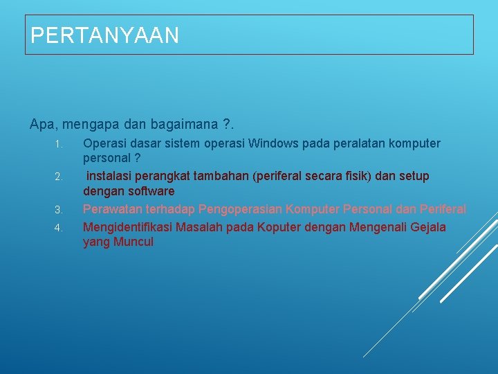 PERTANYAAN Apa, mengapa dan bagaimana ? . 1. 2. 3. 4. Operasi dasar sistem