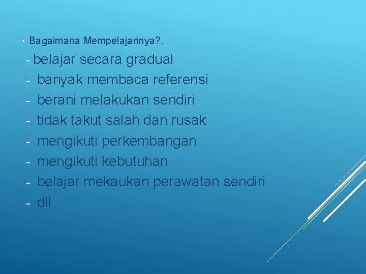  • Bagaimana Mempelajarinya? . - belajar - secara gradual banyak membaca referensi berani