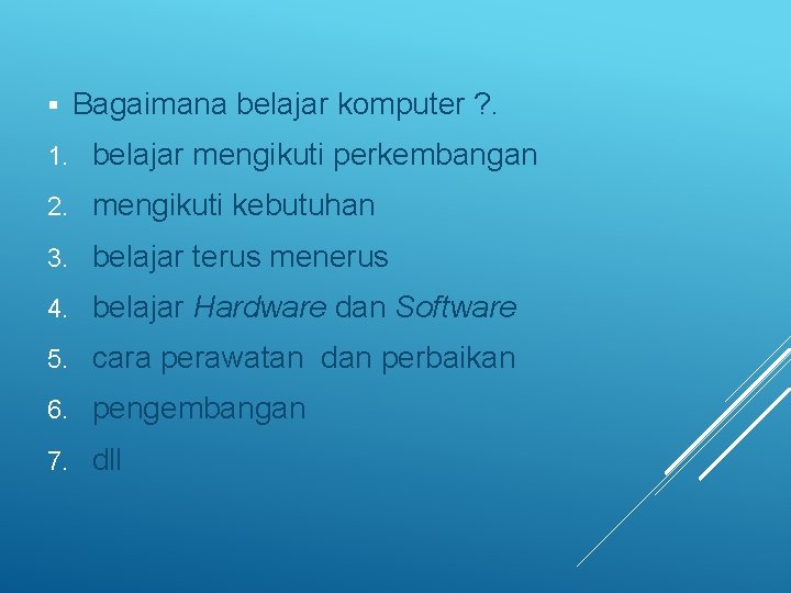 § Bagaimana belajar komputer ? . 1. belajar mengikuti perkembangan 2. mengikuti kebutuhan 3.